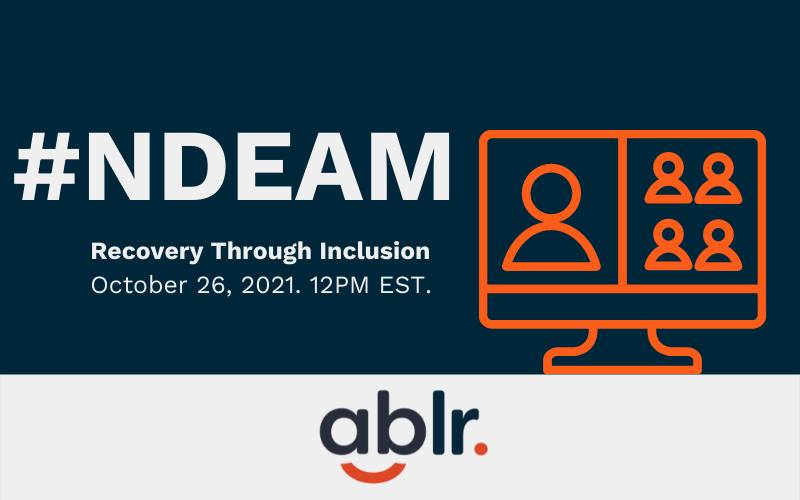 #NDEAM. Recovery Through Inclusion. October 26, 2021. 12pm EST. Presented by Ablr.